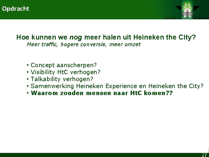 Opdracht Hoe kunnen we nog meer halen uit Heineken the City? Meer traffic, hogere