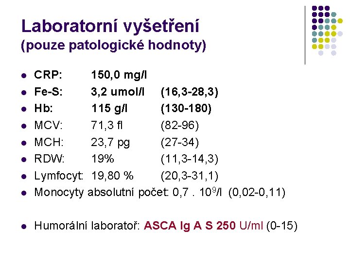 Laboratorní vyšetření (pouze patologické hodnoty) l CRP: 150, 0 mg/l Fe-S: 3, 2 umol/l