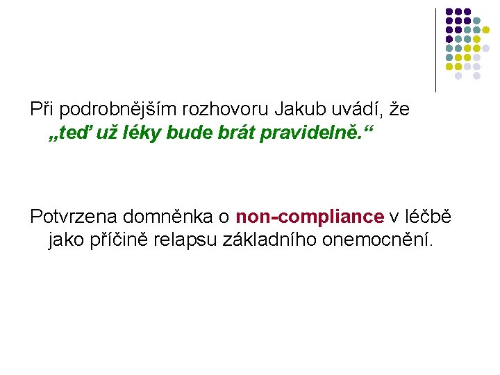 Při podrobnějším rozhovoru Jakub uvádí, že „teď už léky bude brát pravidelně. “ Potvrzena