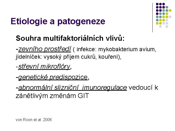 Etiologie a patogeneze Souhra multifaktoriálních vlivů: -zevního prostředí ( infekce: mykobakterium avium, jídelníček: vysoký