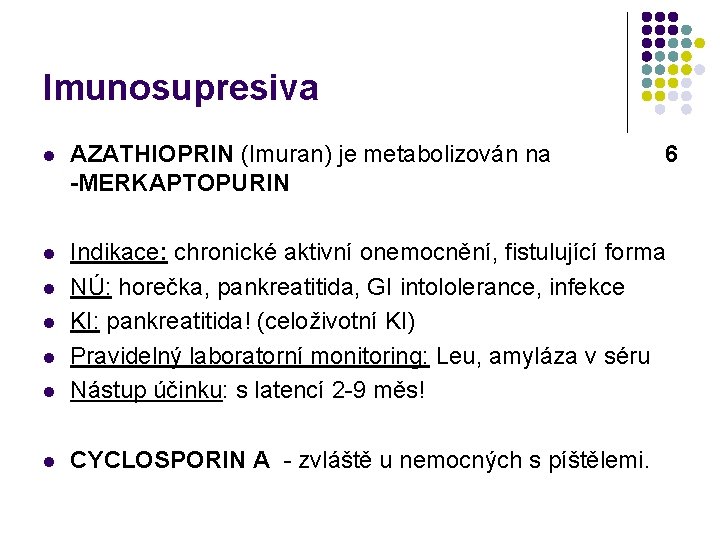 Imunosupresiva l AZATHIOPRIN (Imuran) je metabolizován na -MERKAPTOPURIN l l Indikace: chronické aktivní onemocnění,