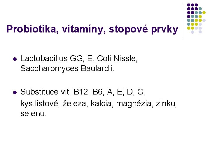 Probiotika, vitamíny, stopové prvky l Lactobacillus GG, E. Coli Nissle, Saccharomyces Baulardii. l Substituce