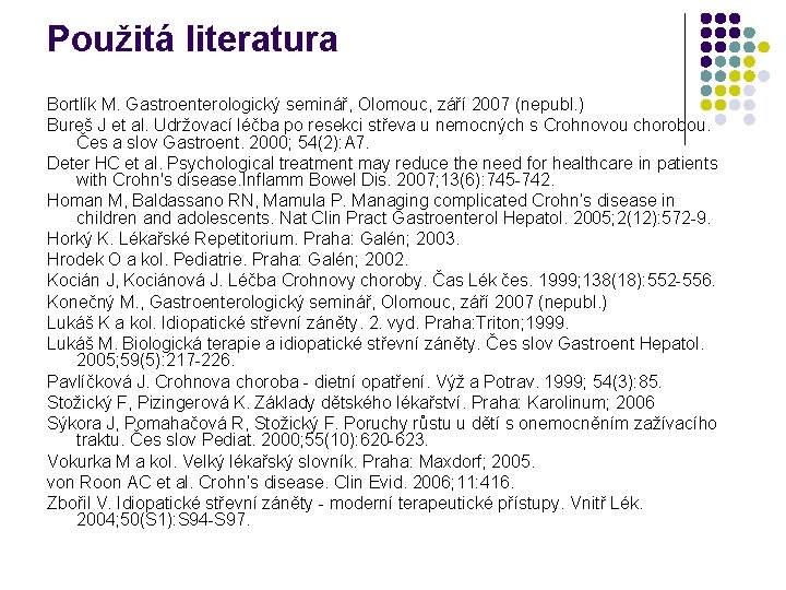Použitá literatura Bortlík M. Gastroenterologický seminář, Olomouc, září 2007 (nepubl. ) Bureš J et