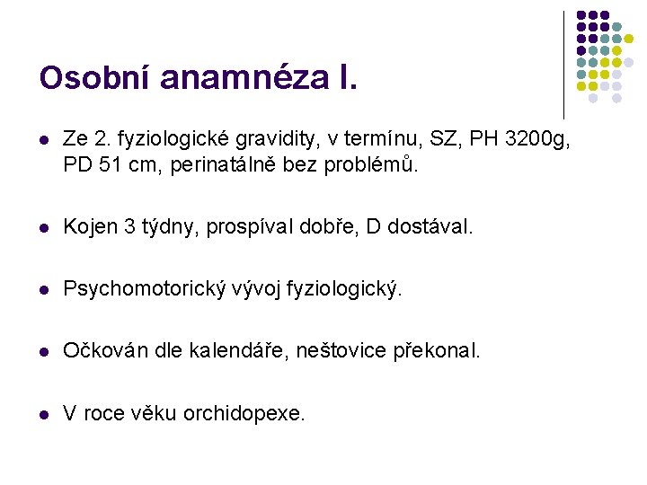 Osobní anamnéza I. l Ze 2. fyziologické gravidity, v termínu, SZ, PH 3200 g,