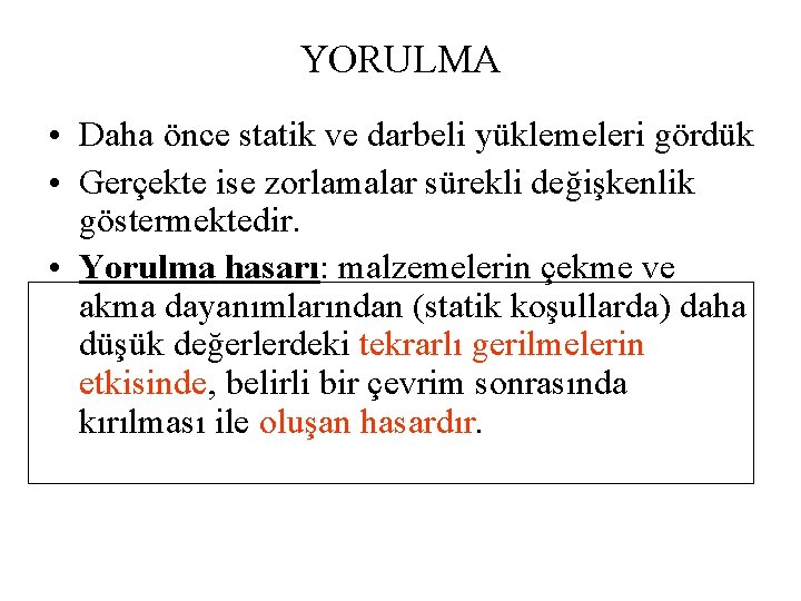 YORULMA • Daha önce statik ve darbeli yüklemeleri gördük • Gerçekte ise zorlamalar sürekli