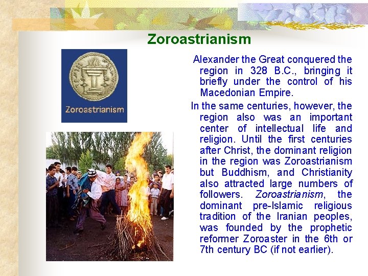 Zoroastrianism Alexander the Great conquered the region in 328 B. C. , bringing it