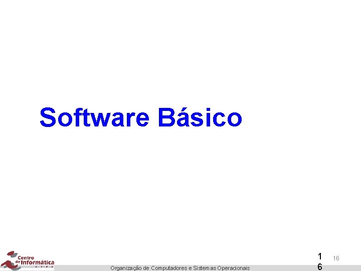 Software Básico Organização de Computadores e Sistemas Operacionais 1 6 16 