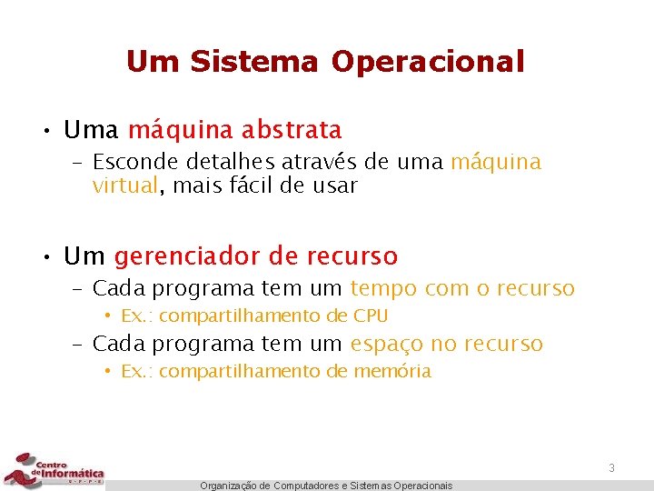 Um Sistema Operacional • Uma máquina abstrata – Esconde detalhes através de uma máquina