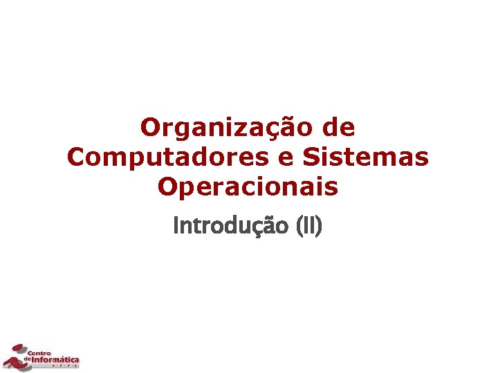 Organização de Computadores e Sistemas Operacionais Introdução (II) 