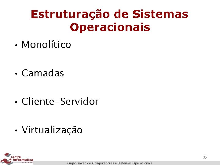 Estruturação de Sistemas Operacionais • Monolítico • Camadas • Cliente-Servidor • Virtualização 35 Organização