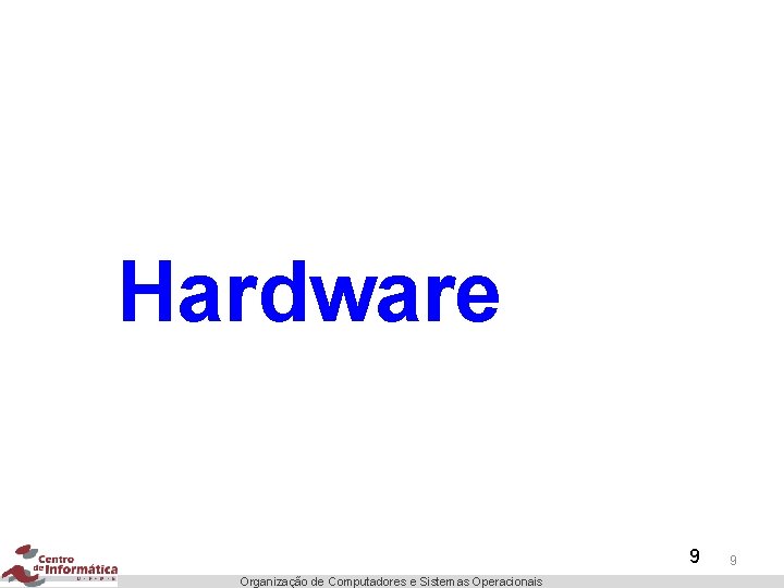 Hardware 9 Organização de Computadores e Sistemas Operacionais 9 