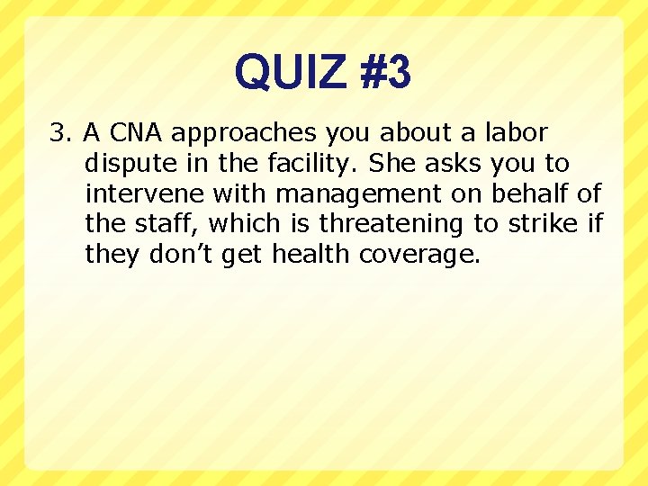 QUIZ #3 3. A CNA approaches you about a labor dispute in the facility.