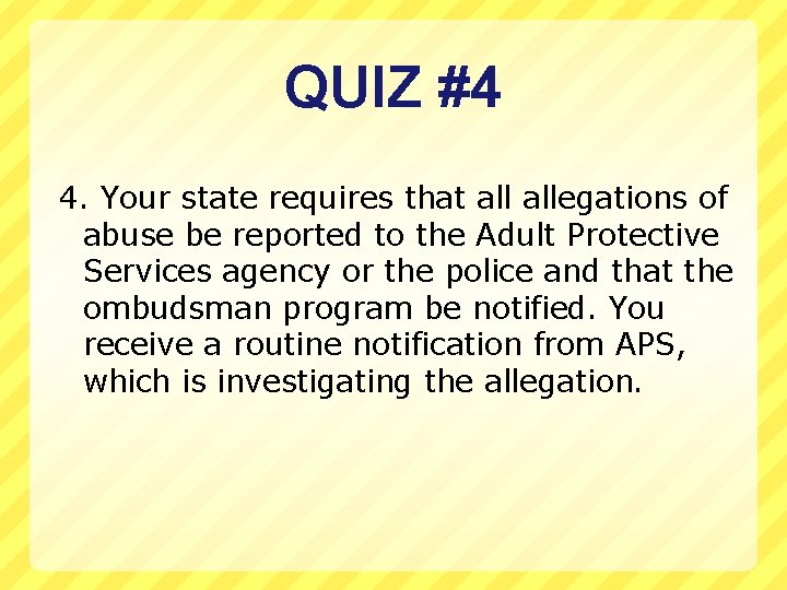 QUIZ #4 4. Your state requires that allegations of abuse be reported to the