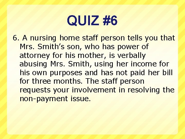QUIZ #6 6. A nursing home staff person tells you that Mrs. Smith’s son,
