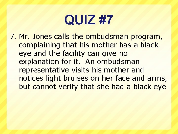 QUIZ #7 7. Mr. Jones calls the ombudsman program, complaining that his mother has