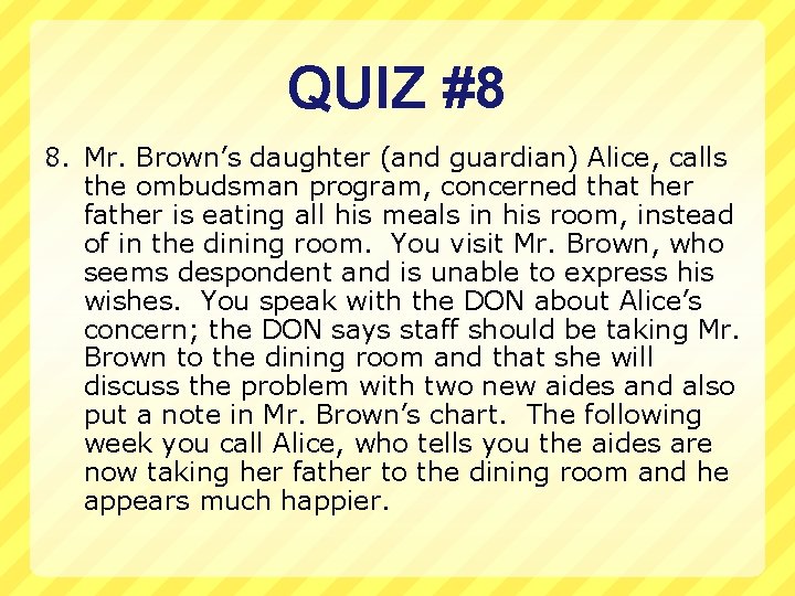 QUIZ #8 8. Mr. Brown’s daughter (and guardian) Alice, calls the ombudsman program, concerned