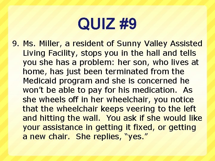 QUIZ #9 9. Ms. Miller, a resident of Sunny Valley Assisted Living Facility, stops