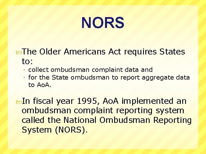 NORS The Older Americans Act requires States to: collect ombudsman complaint data and for