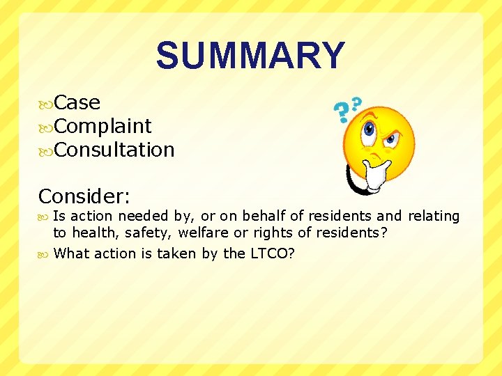 SUMMARY Case Complaint Consultation Consider: Is action needed by, or on behalf of residents