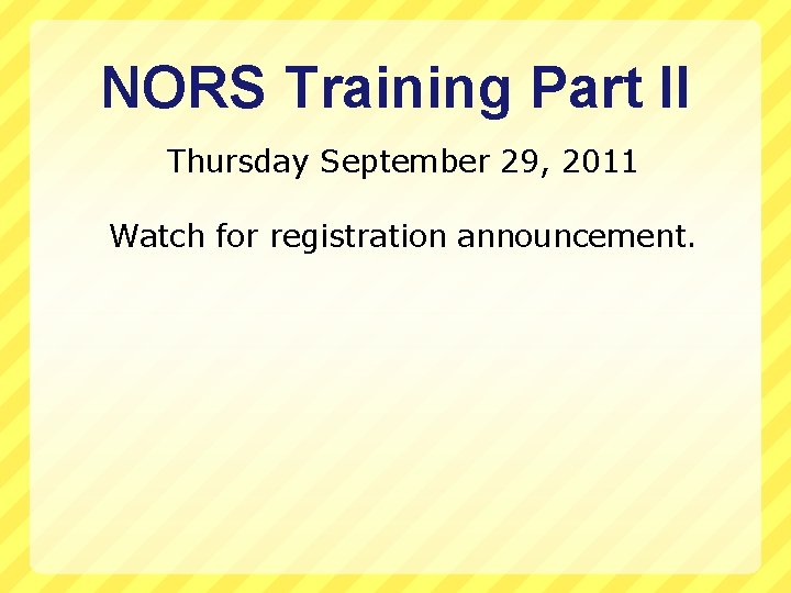 NORS Training Part II Thursday September 29, 2011 Watch for registration announcement. 