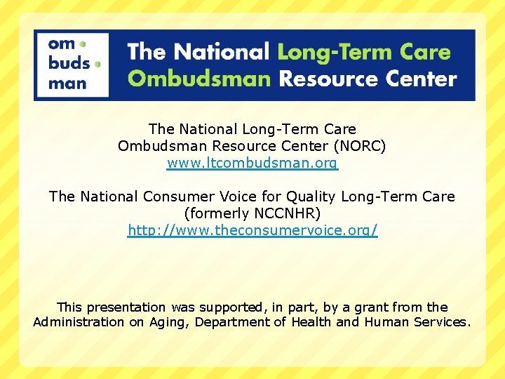 The National Long-Term Care Ombudsman Resource Center (NORC) www. ltcombudsman. org The National Consumer
