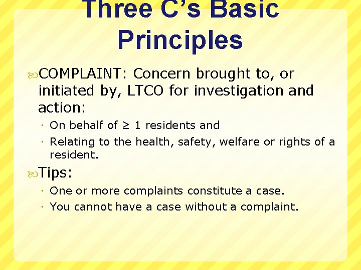 Three C’s Basic Principles COMPLAINT: Concern brought to, or initiated by, LTCO for investigation