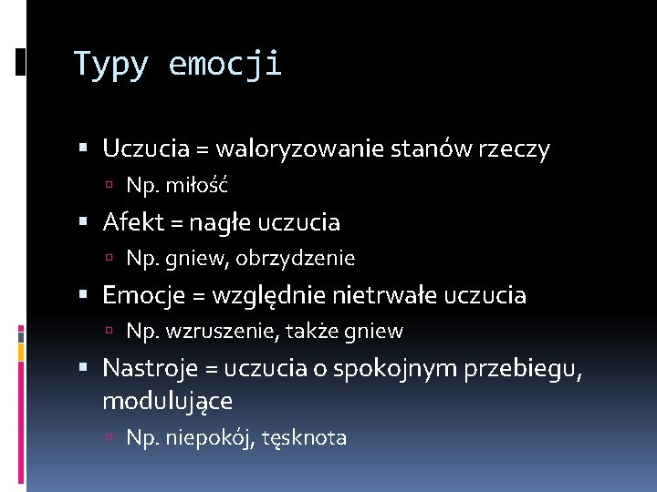 Typy emocji Uczucia = waloryzowanie stanów rzeczy Np. miłość Afekt = nagłe uczucia Np.