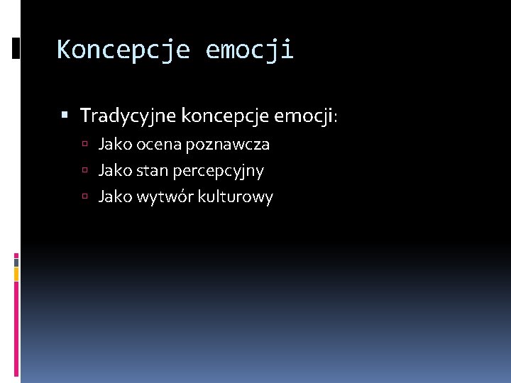 Koncepcje emocji Tradycyjne koncepcje emocji: Jako ocena poznawcza Jako stan percepcyjny Jako wytwór kulturowy