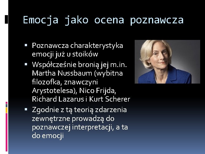 Emocja jako ocena poznawcza Poznawcza charakterystyka emocji już u stoików Współcześnie bronią jej m.