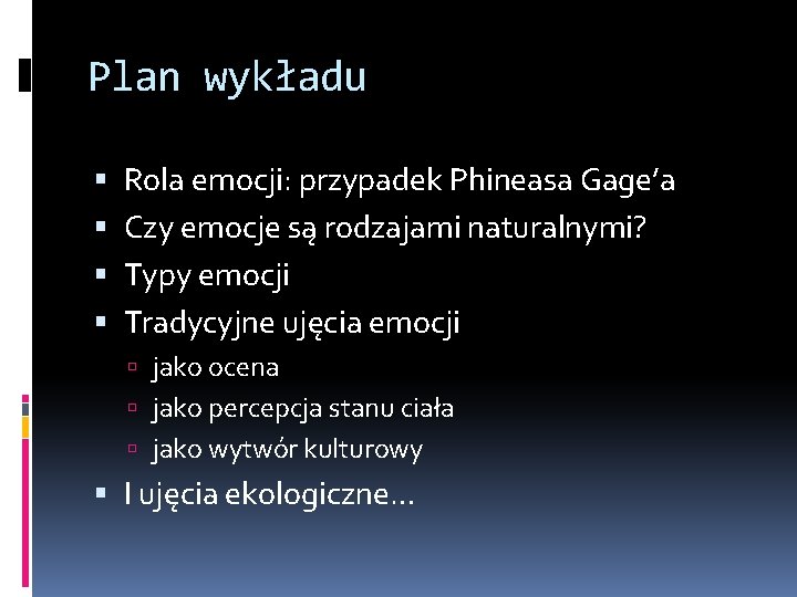 Plan wykładu Rola emocji: przypadek Phineasa Gage’a Czy emocje są rodzajami naturalnymi? Typy emocji