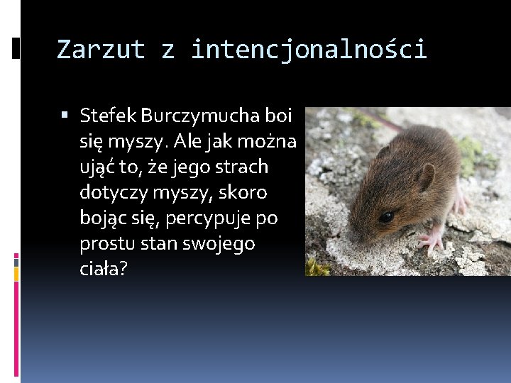 Zarzut z intencjonalności Stefek Burczymucha boi się myszy. Ale jak można ująć to, że