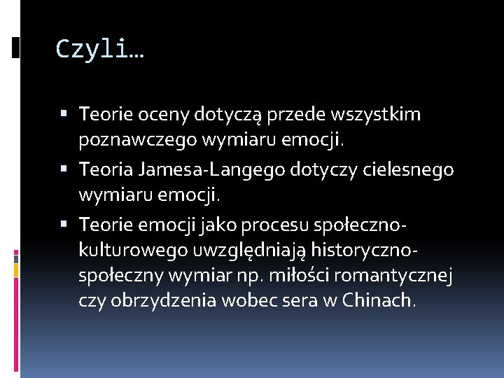 Czyli… Teorie oceny dotyczą przede wszystkim poznawczego wymiaru emocji. Teoria Jamesa-Langego dotyczy cielesnego wymiaru
