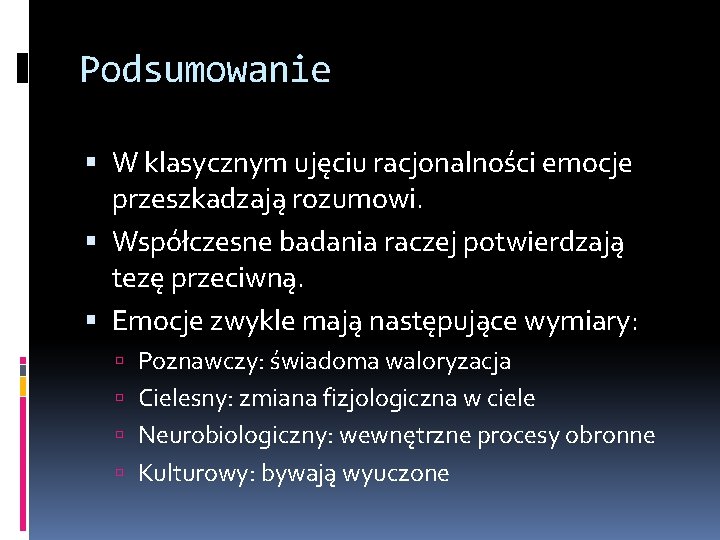 Podsumowanie W klasycznym ujęciu racjonalności emocje przeszkadzają rozumowi. Współczesne badania raczej potwierdzają tezę przeciwną.