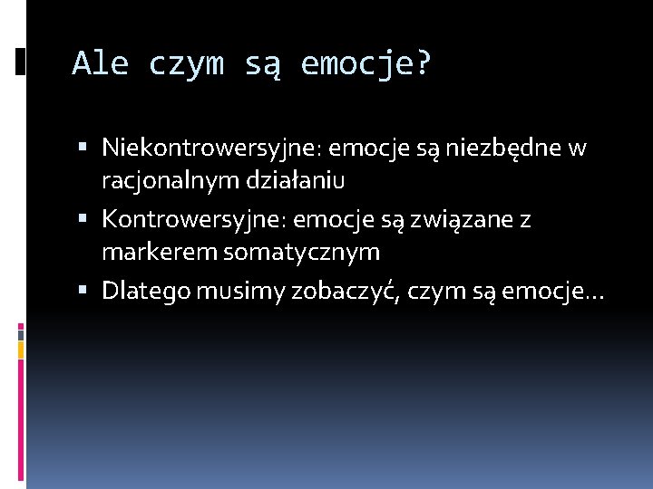 Ale czym są emocje? Niekontrowersyjne: emocje są niezbędne w racjonalnym działaniu Kontrowersyjne: emocje są