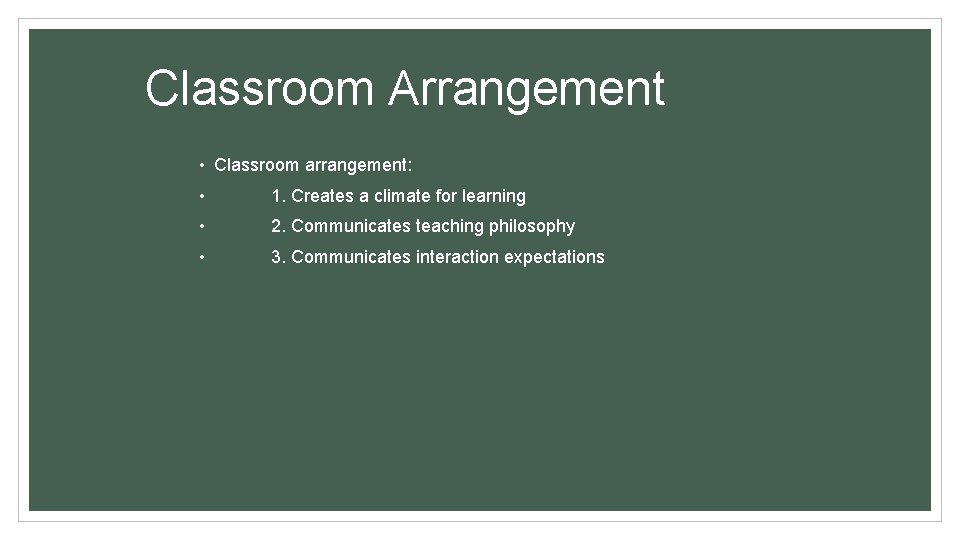 Classroom Arrangement • Classroom arrangement: • 1. Creates a climate for learning • 2.