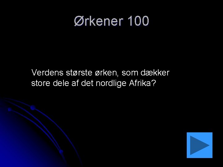 Ørkener 100 Verdens største ørken, som dækker store dele af det nordlige Afrika? 
