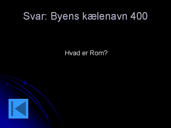 Svar: Byens kælenavn 400 Hvad er Rom? 