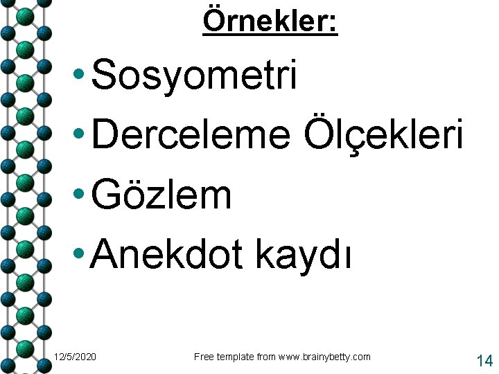 Örnekler: • Sosyometri • Derceleme Ölçekleri • Gözlem • Anekdot kaydı 12/5/2020 Free template