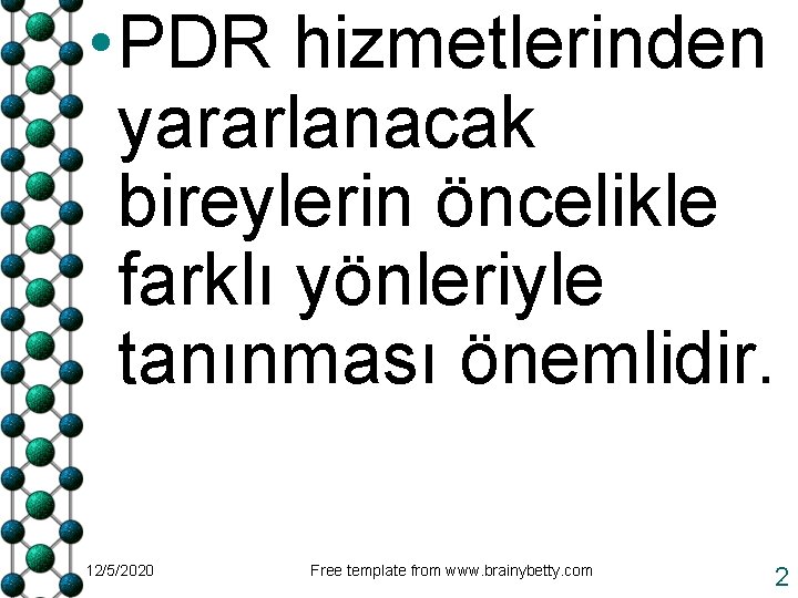  • PDR hizmetlerinden yararlanacak bireylerin öncelikle farklı yönleriyle tanınması önemlidir. 12/5/2020 Free template