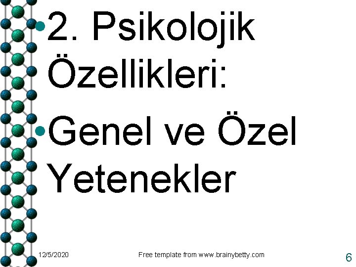  • 2. Psikolojik Özellikleri: • Genel ve Özel Yetenekler 12/5/2020 Free template from