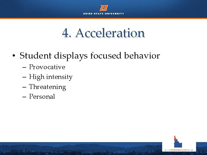 4. Acceleration • Student displays focused behavior – – Provocative High intensity Threatening Personal