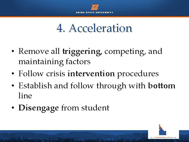 4. Acceleration • Remove all triggering, competing, and maintaining factors • Follow crisis intervention 4. Acceleration • Remove all triggering, competing, and maintaining factors • Follow crisis intervention