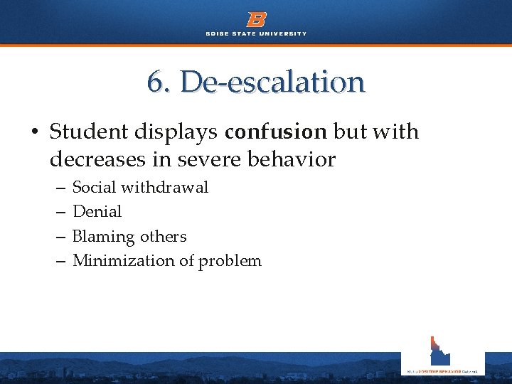 6. De-escalation • Student displays confusion but with decreases in severe behavior – –