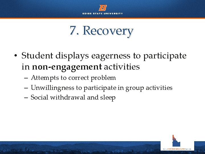 7. Recovery • Student displays eagerness to participate in non-engagement activities – Attempts to
