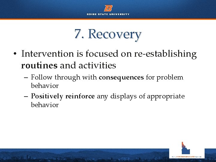 7. Recovery • Intervention is focused on re-establishing routines and activities – Follow through