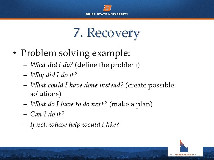 7. Recovery • Problem solving example: – What did I do? (define the problem)