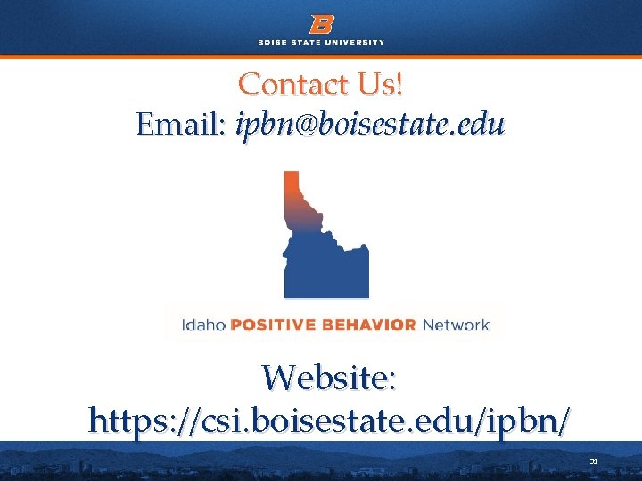 Contact Us! Email: ipbn@boisestate. edu Website: https: //csi. boisestate. edu/ipbn/ 31 
