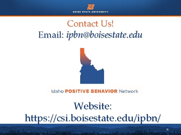 Contact Us! Email: ipbn@boisestate. edu Website: https: //csi. boisestate. edu/ipbn/ 31 Contact Us! Email: ipbn@boisestate. edu Website: https: //csi. boisestate. edu/ipbn/ 31
