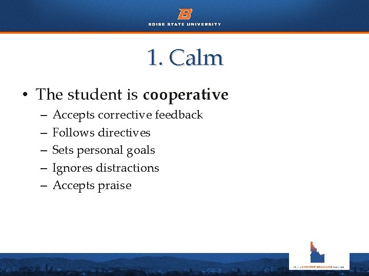 1. Calm • The student is cooperative – – – Accepts corrective feedback Follows