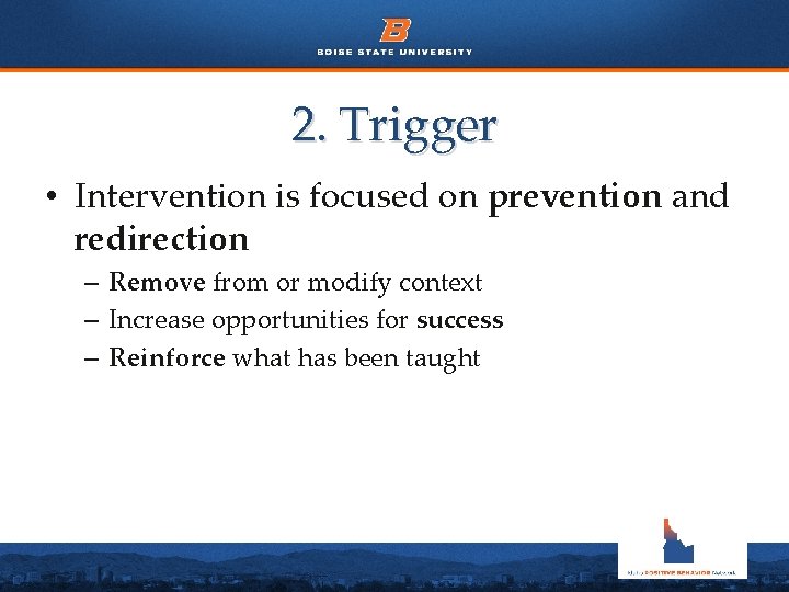 2. Trigger • Intervention is focused on prevention and redirection – Remove from or